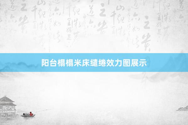阳台榻榻米床缱绻效力图展示