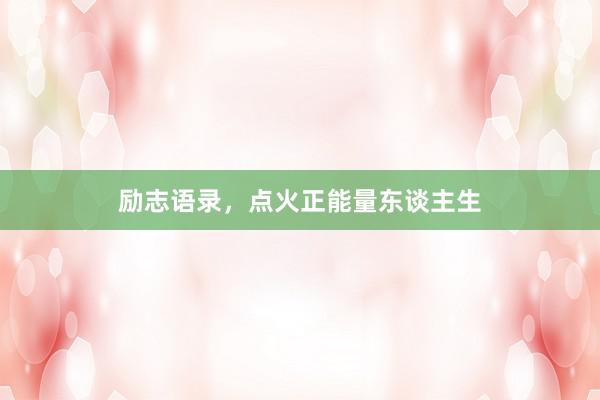 励志语录，点火正能量东谈主生