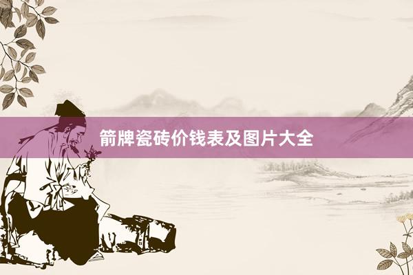 箭牌瓷砖价钱表及图片大全