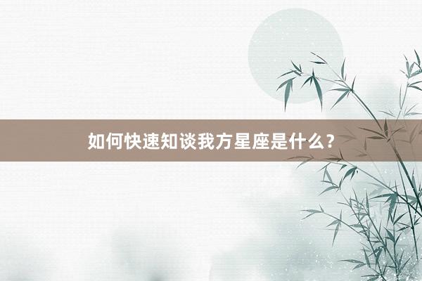 如何快速知谈我方星座是什么？
