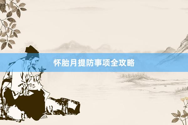 怀胎月提防事项全攻略